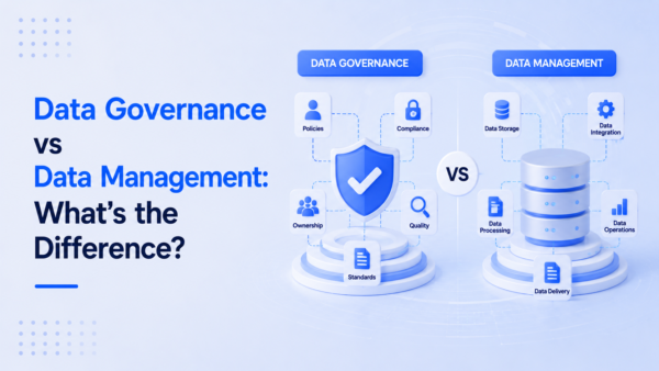Data Governance vs Data Management: What’s the Difference?